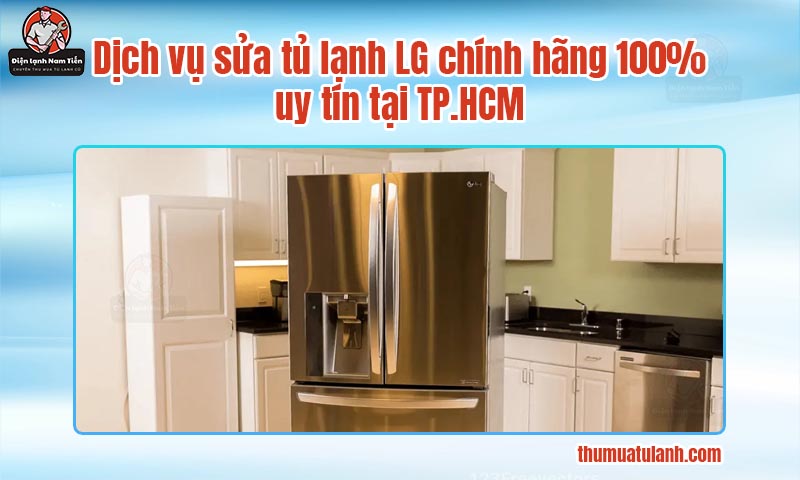 Dịch vụ sửa tủ lạnh LG chính hãng 100%, uy tín tại TP.HCM