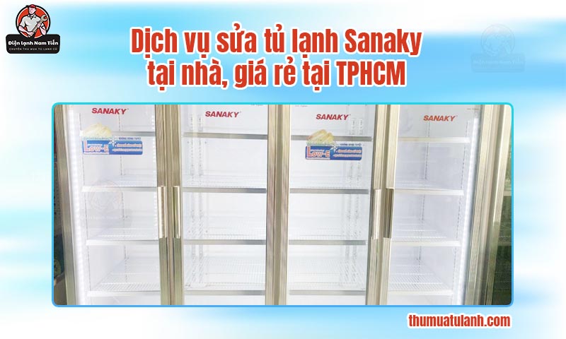 Dịch vụ sửa tủ lạnh Sanaky tại nhà, giá rẻ tại TPHCM