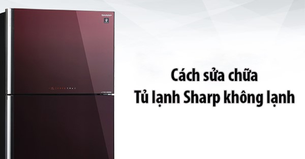 Tủ lạnh Sharp không làm mát Tủ lạnh Sharp không làm mát