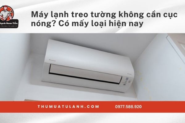 Máy lạnh treo tường không cần cục nóng? Có mấy loại hiện nay