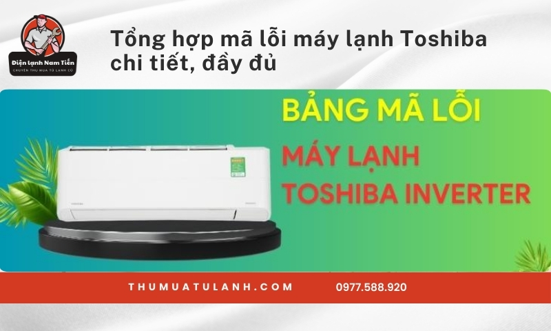Tổng hợp mã lỗi máy lạnh Toshiba chi tiết, đầy đủ