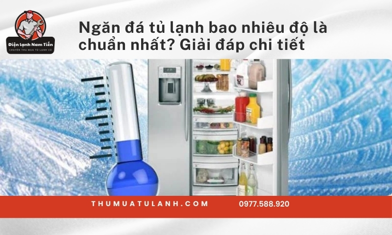 Ngăn đá tủ lạnh bao nhiêu độ là chuẩn nhất? Giải đáp chi tiết