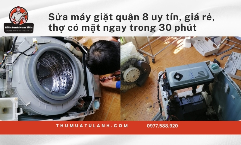 Sửa máy giặt quận 8 uy tín, giá rẻ, thợ có mặt ngay trong 30 phút