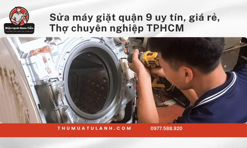 Sửa máy giặt quận 9 uy tín, giá rẻ, Thợ chuyên nghiệp TPHCM