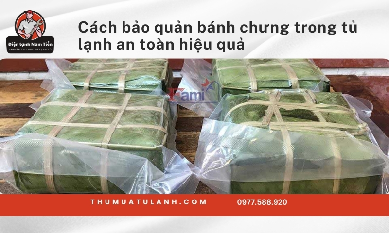 Cách bảo quản bánh chưng trong tủ lạnh an toàn hiệu quả