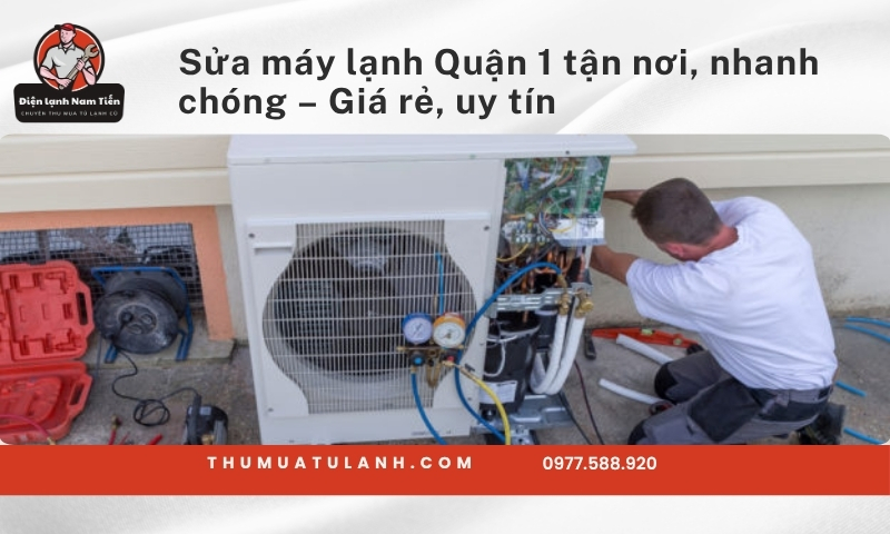 Sửa máy lạnh Quận 1 tận nơi, nhanh chóng – Giá rẻ, uy tín