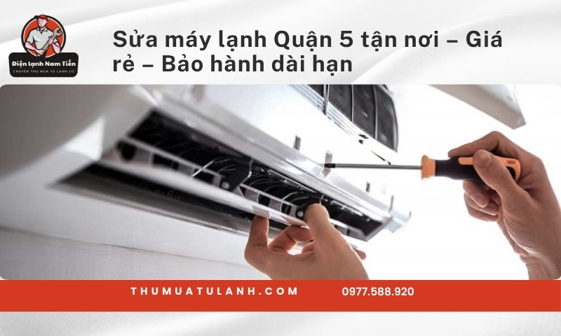 Sửa máy lạnh Quận 5 tận nơi – Giá rẻ – Bảo hành dài hạn