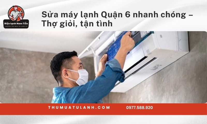 Sửa máy lạnh Quận 6 nhanh chóng – Thợ giỏi, tận tình