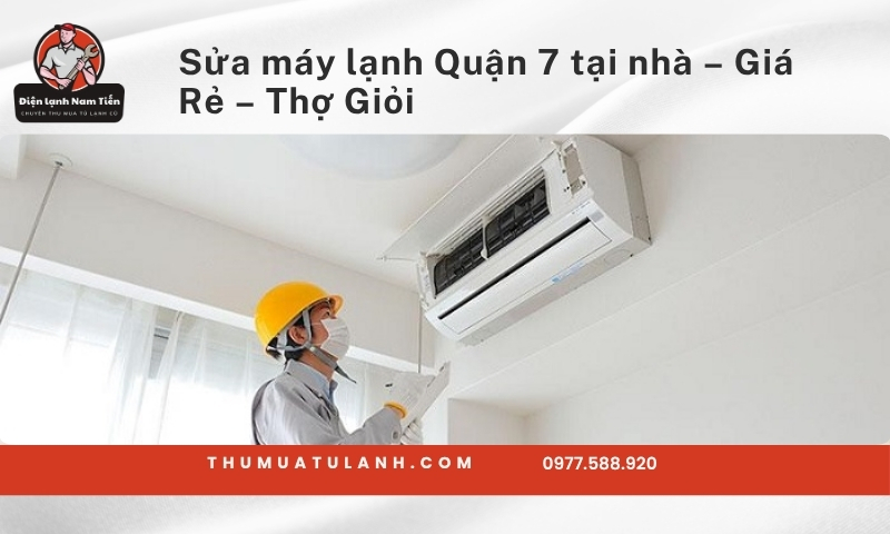 Sửa máy lạnh Quận 7 tại nhà – Giá Rẻ – Thợ Giỏi