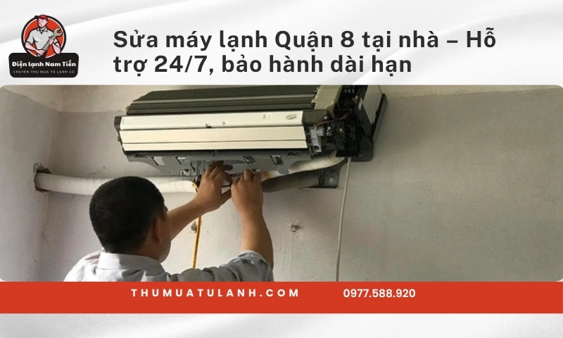 Sửa máy lạnh Quận 8 tại nhà – Hỗ trợ 24/7, bảo hành dài hạn