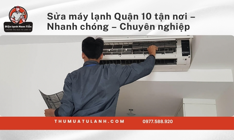 Sửa máy lạnh Quận 10 tận nơi – Nhanh chóng – Chuyên nghiệp