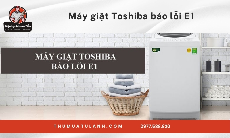 Lỗi e1 máy giặt toshiba? Hướng dẫn sửa lỗi hiệu quả tại nhà