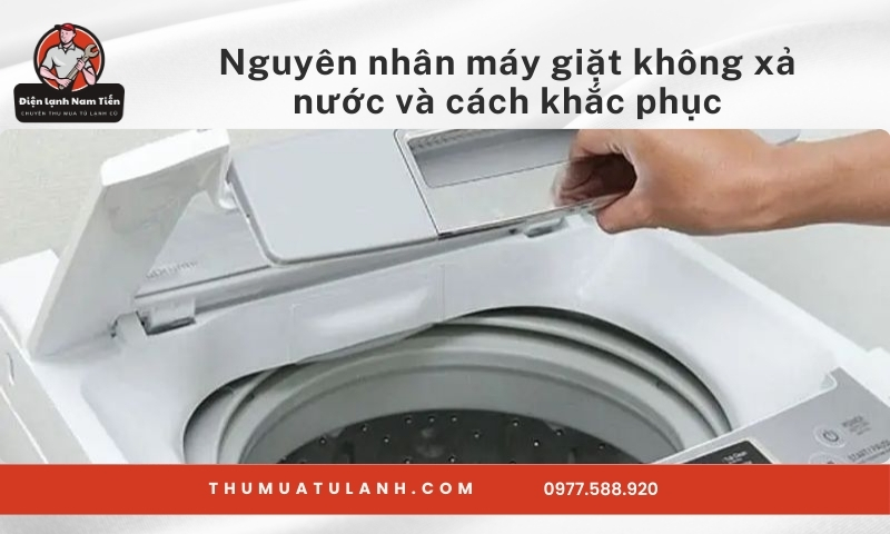 Nguyên nhân máy giặt không xả nước và cách khắc phục