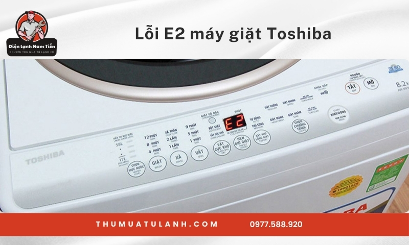 Lỗi E2 máy giặt Toshiba: Nguyên nhân và cách khắc phục hiệu quả